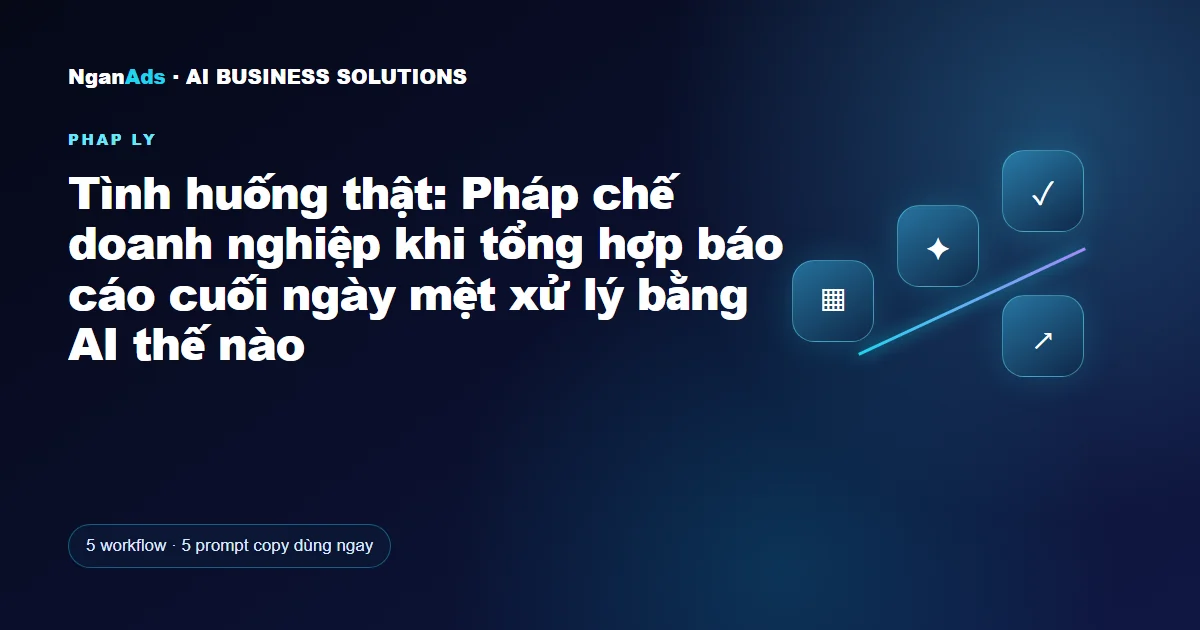 Tình huống thật: Pháp chế doanh nghiệp khi tổng hợp báo cáo 