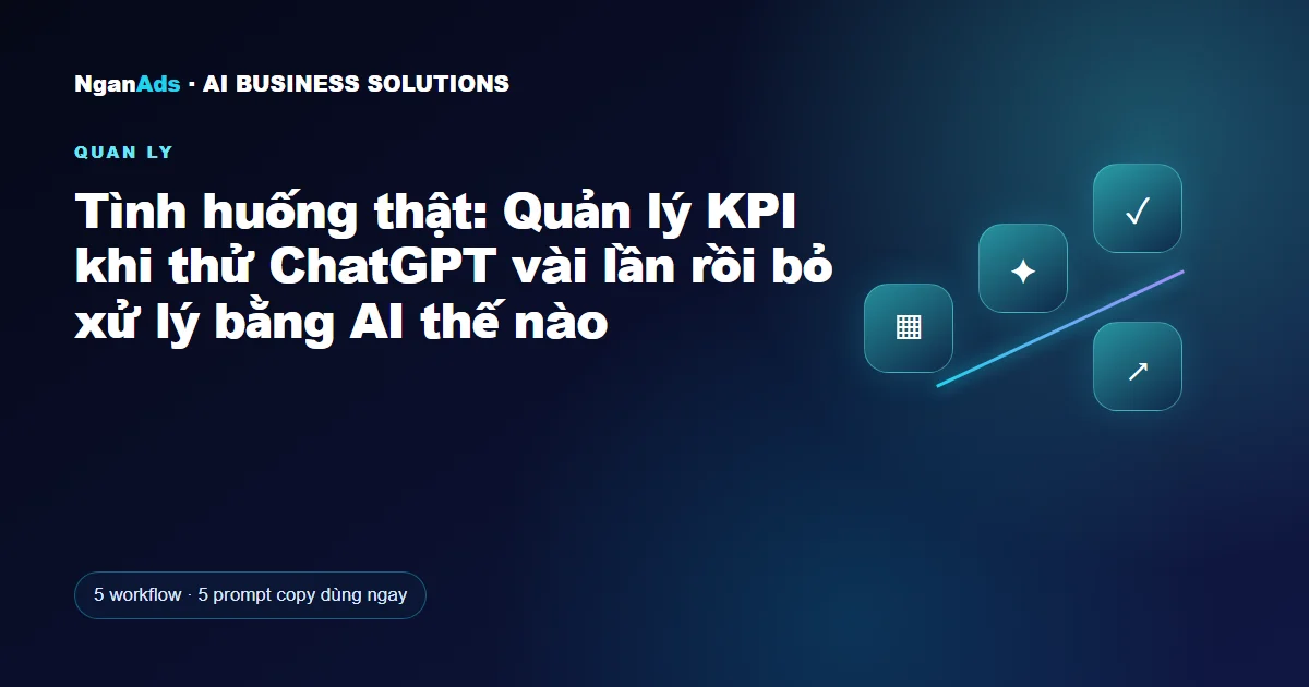 Tình huống thật: Quản lý KPI khi thử ChatGPT vài lần rồi bỏ 