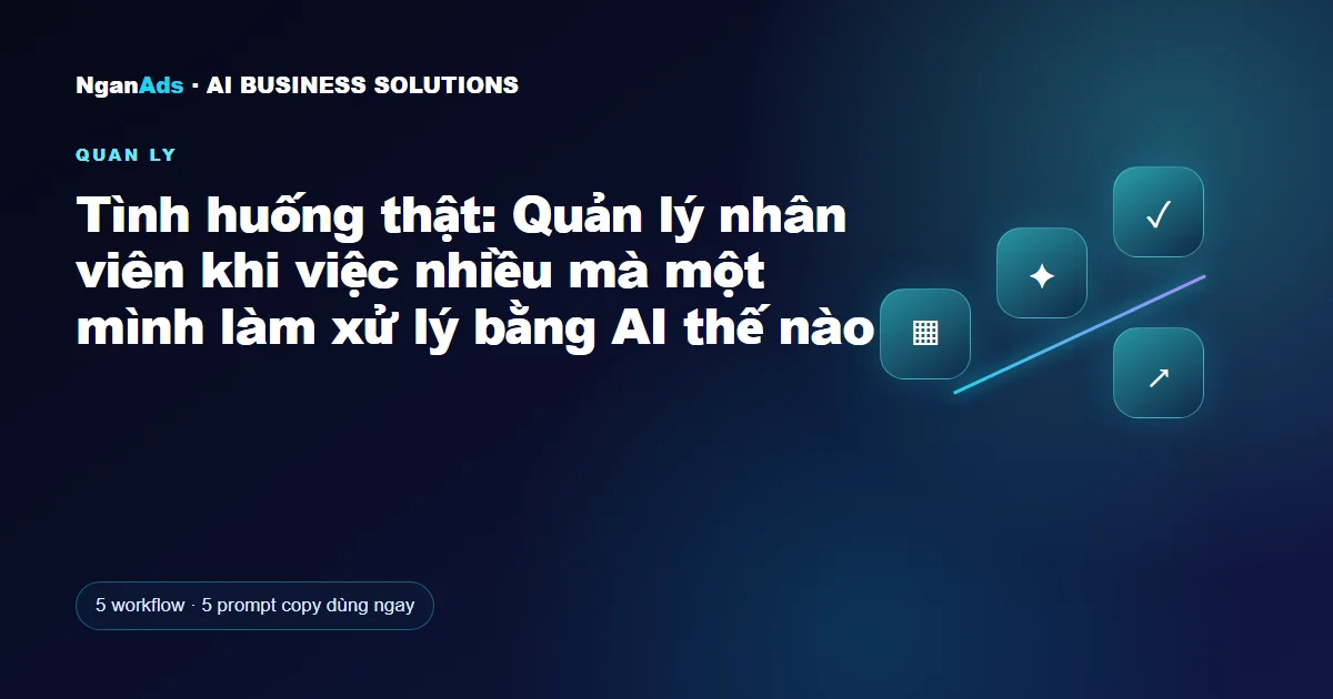 Tình huống thật: Quản lý nhân viên khi việc nhiều mà một mìn