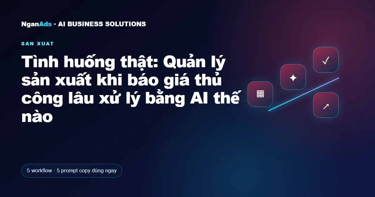Tình huống thật: Quản lý sản xuất khi báo giá thủ công lâu x