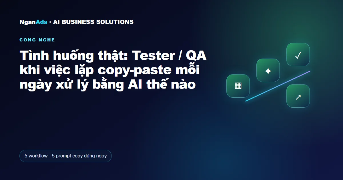 Tình huống thật: Tester / QA khi việc lặp copy-paste mỗi ngà