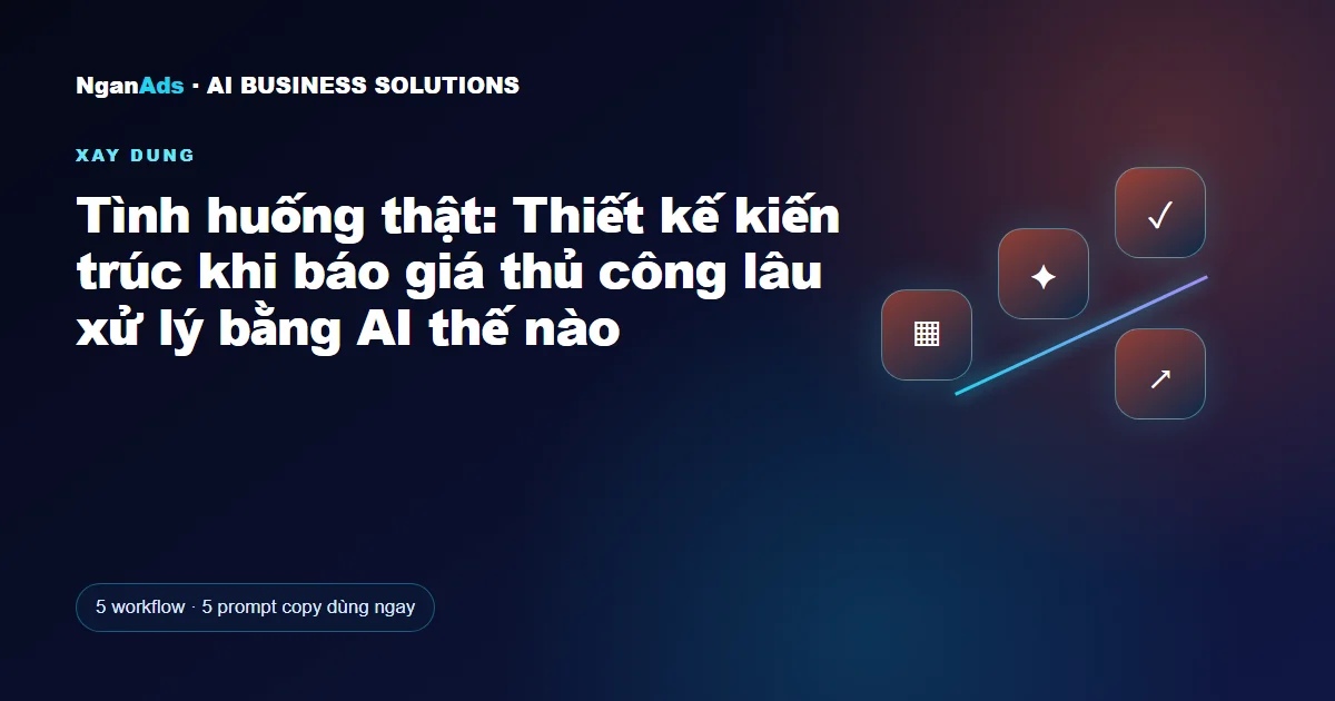 Tình huống thật: Thiết kế kiến trúc khi báo giá thủ công lâu