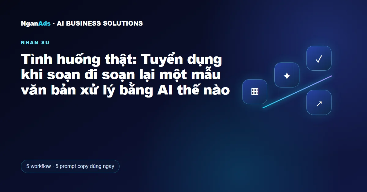 Tình huống thật: Tuyển dụng khi soạn đi soạn lại một mẫu văn