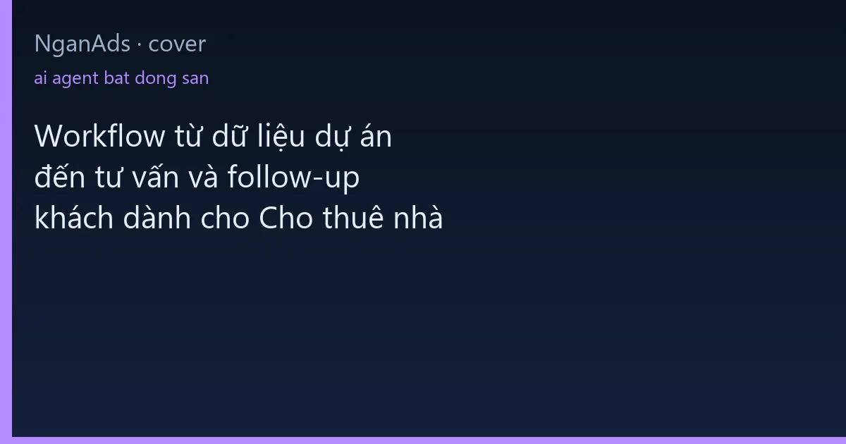 Workflow từ dữ liệu dự án đến tư vấn và follow-up khách d…