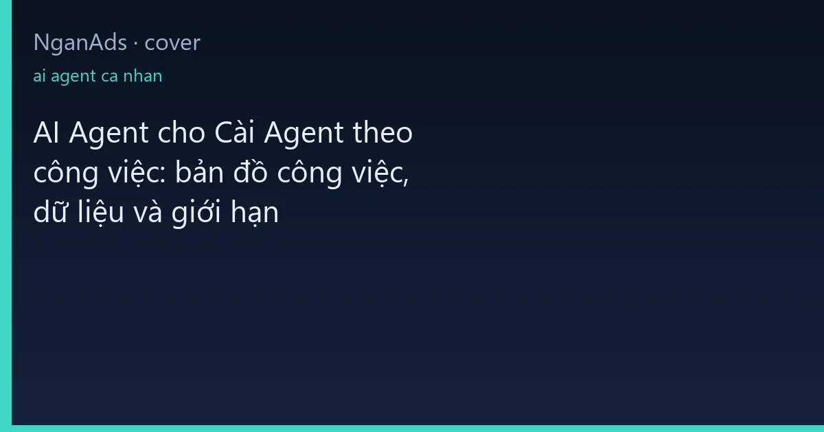 AI Agent cho Cài Agent theo công việc: bản đồ công việc, …