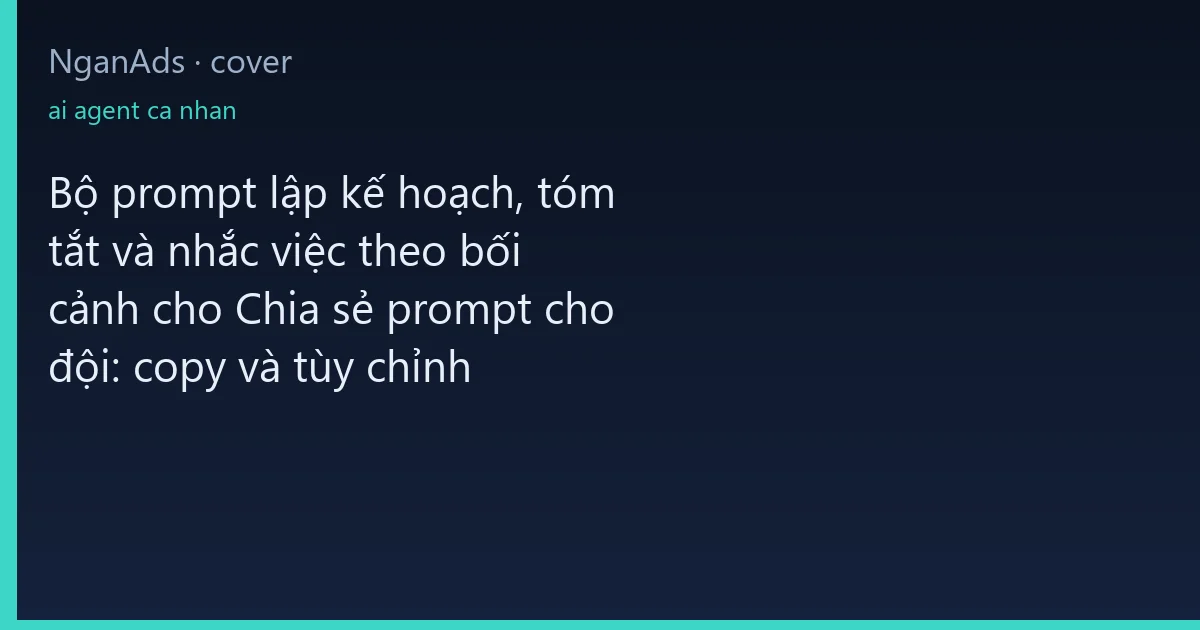 Bộ prompt lập kế hoạch, tóm tắt và nhắc việc theo bối cản…