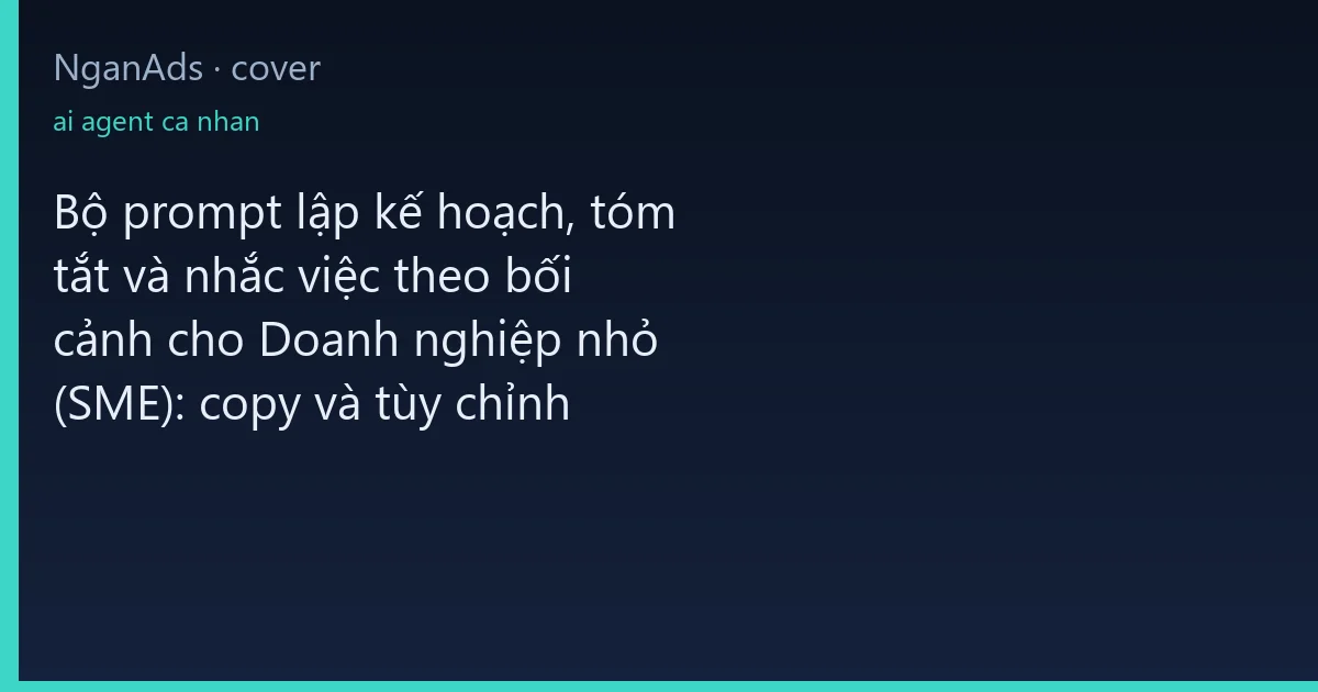Bộ prompt lập kế hoạch, tóm tắt và nhắc việc theo bối cản…