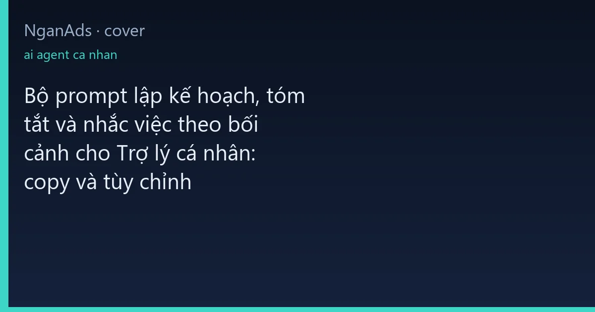 Bộ prompt lập kế hoạch, tóm tắt và nhắc việc theo bối cản…