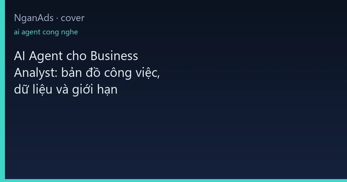 AI Agent cho Business Analyst: bản đồ công việc, dữ liệu …