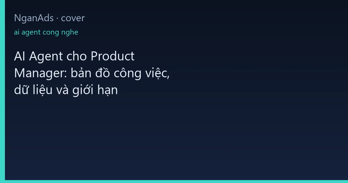 AI Agent cho Product Manager: bản đồ công việc, dữ liệu v…
