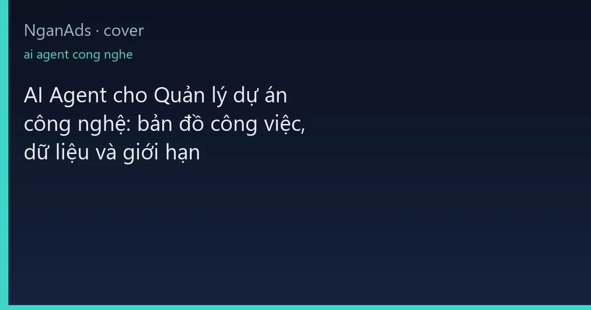 AI Agent cho Quản lý dự án công nghệ: bản đồ công việc, d…