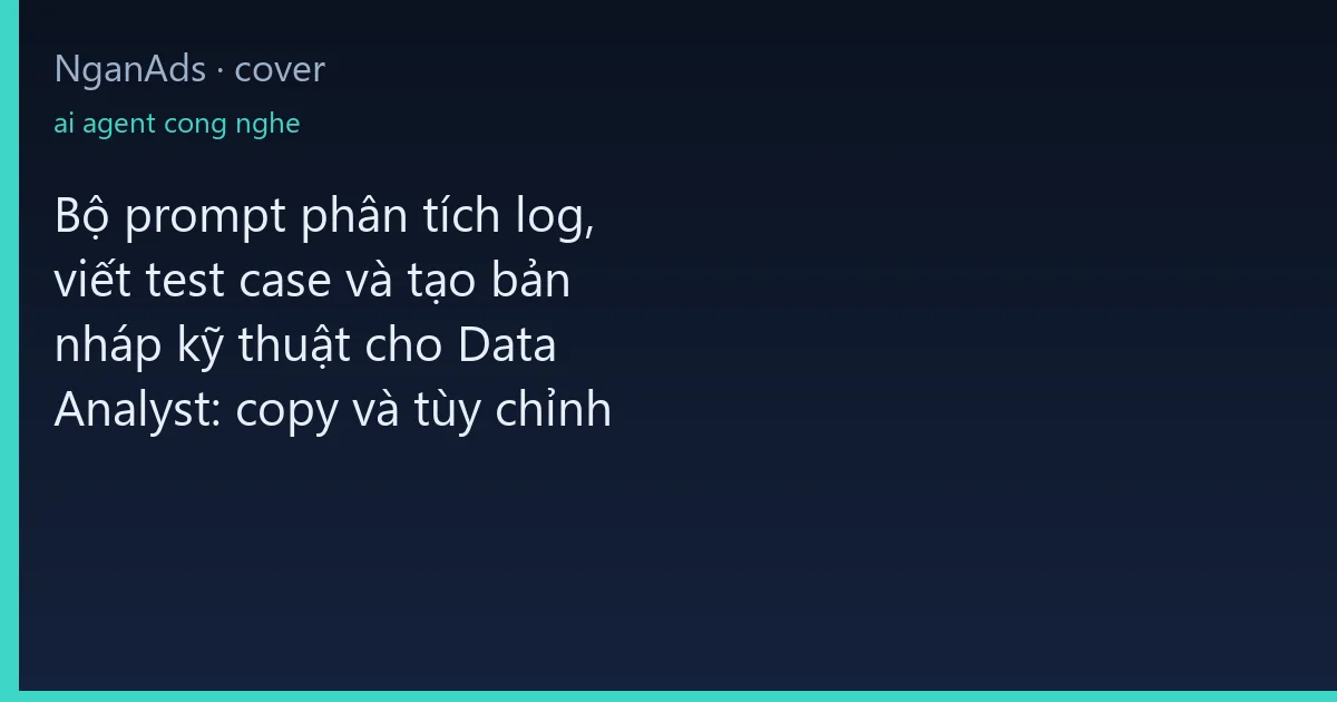 Bộ prompt phân tích log, viết test case và tạo bản nháp k…