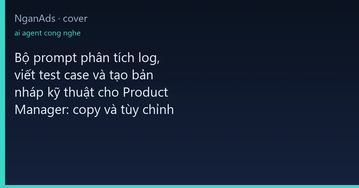 Bộ prompt phân tích log, viết test case và tạo bản nháp k…