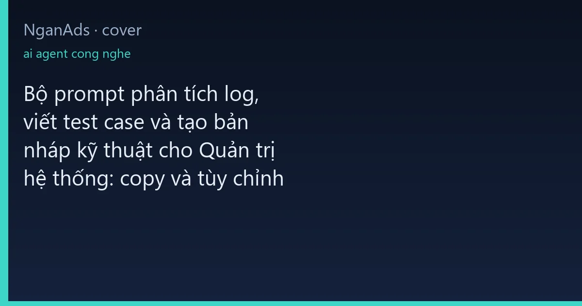 Bộ prompt phân tích log, viết test case và tạo bản nháp k…