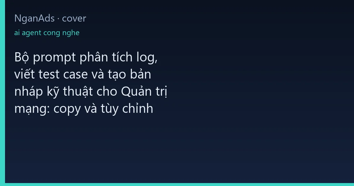 Bộ prompt phân tích log, viết test case và tạo bản nháp k…
