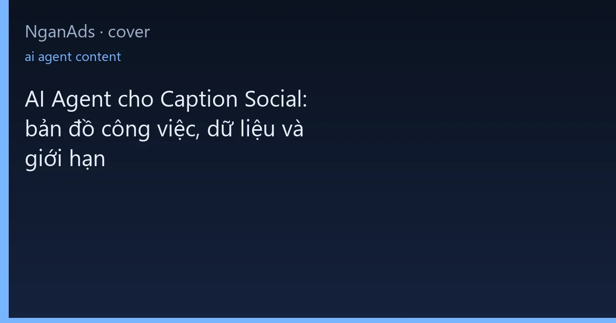 AI Agent cho Caption Social: bản đồ công việc, dữ liệu và…