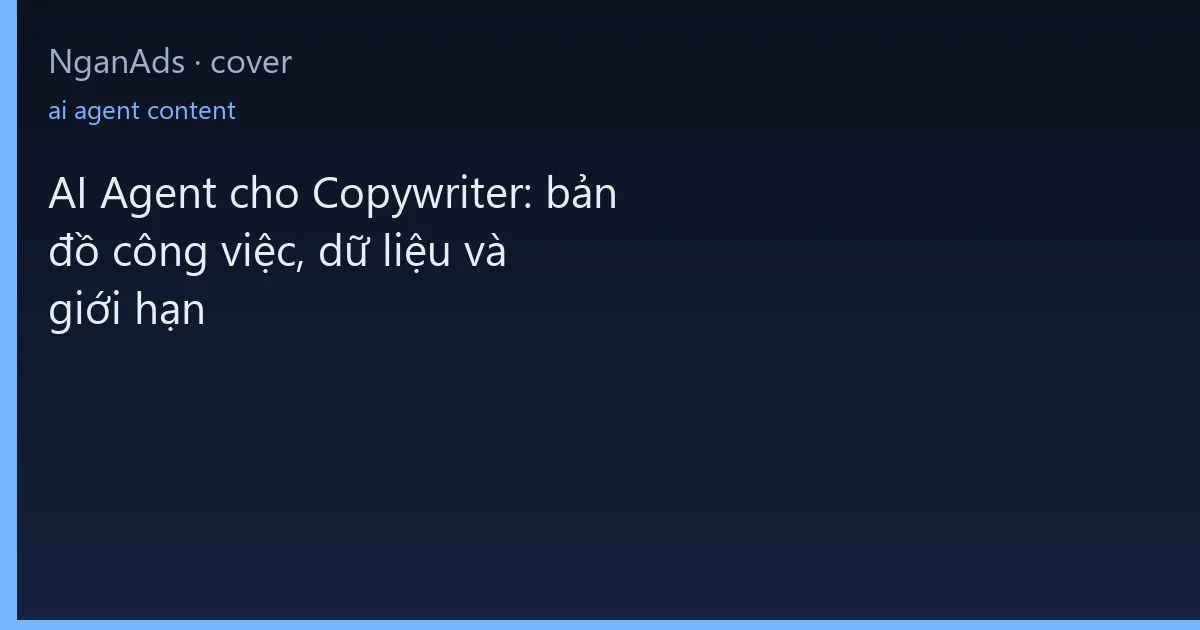 AI Agent cho Copywriter: bản đồ công việc, dữ liệu và giớ…