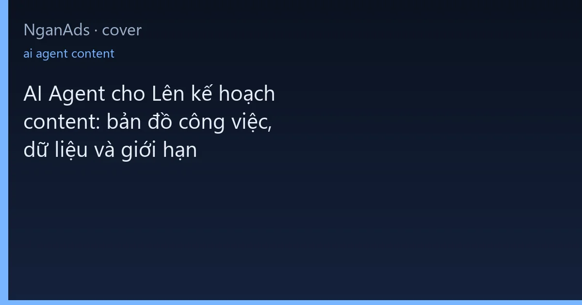 AI Agent cho Lên kế hoạch content: bản đồ công việc, dữ l…