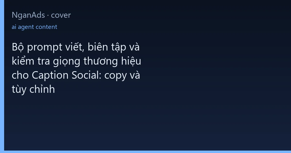 Bộ prompt viết, biên tập và kiểm tra giọng thương hiệu ch…