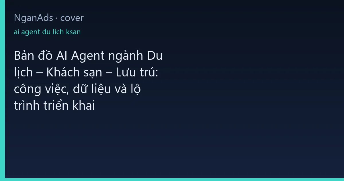 Bản đồ AI Agent ngành Du lịch – Khách sạn – Lưu trú: công…