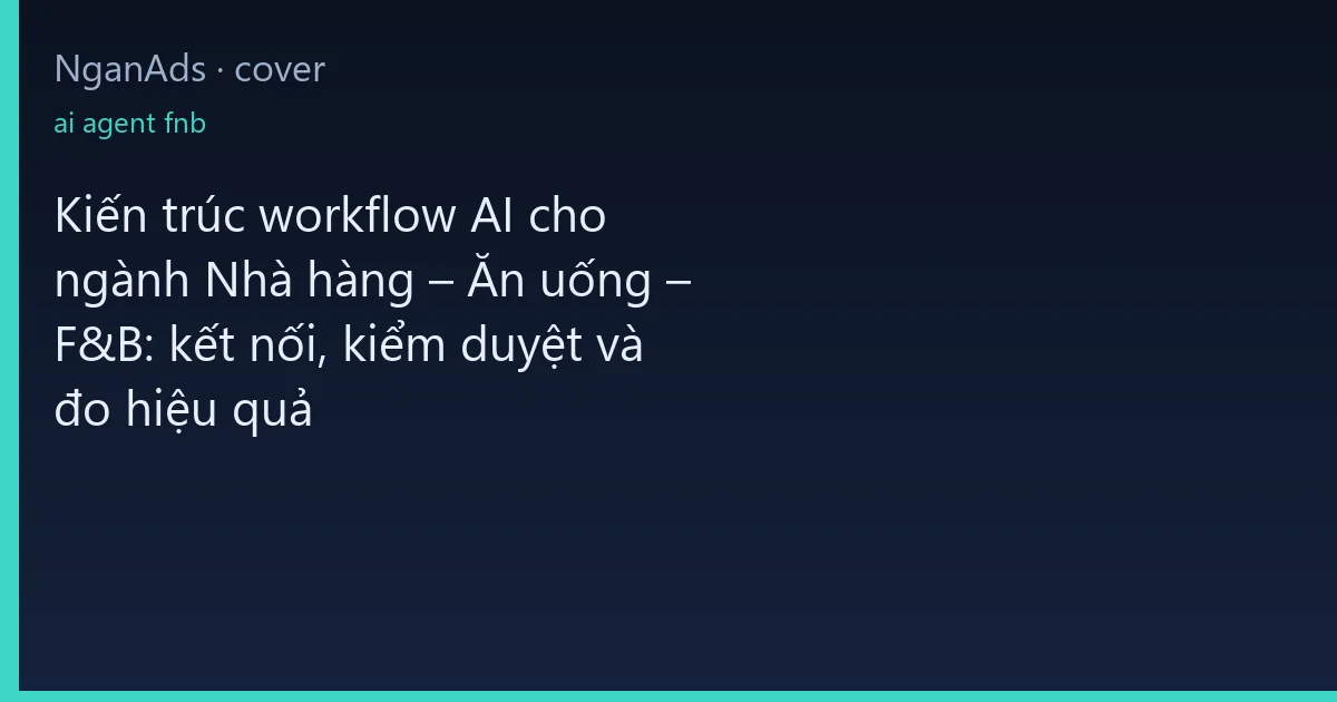 Kiến trúc workflow AI cho ngành Nhà hàng – Ăn uống – F&B:…