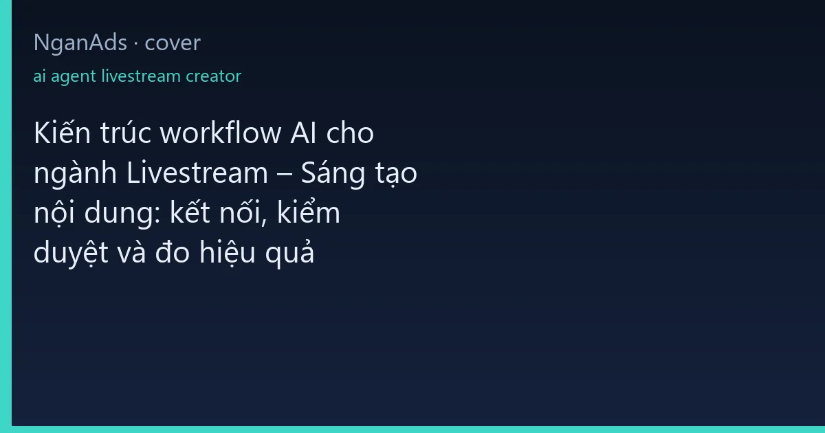 Kiến trúc workflow AI cho ngành Livestream – Sáng tạo nội…