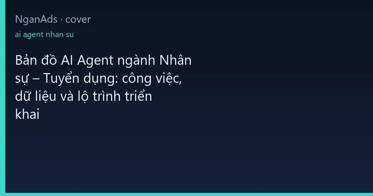 Bản đồ AI Agent ngành Nhân sự – Tuyển dụng: công việc, dữ…