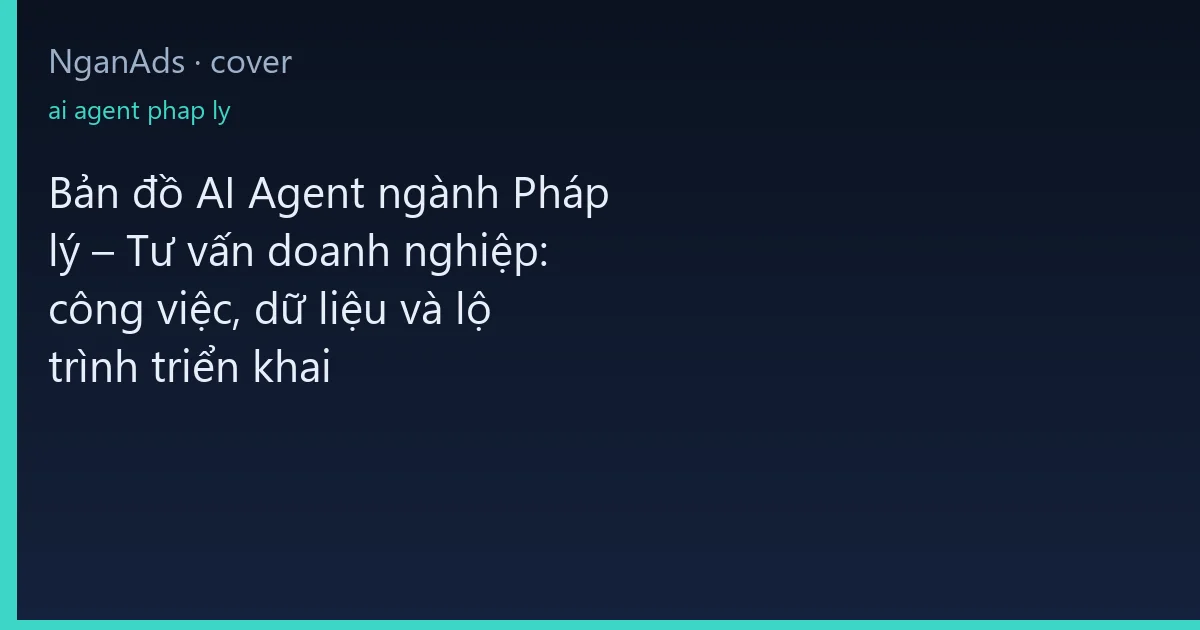 Bản đồ AI Agent ngành Pháp lý – Tư vấn doanh nghiệp: công…
