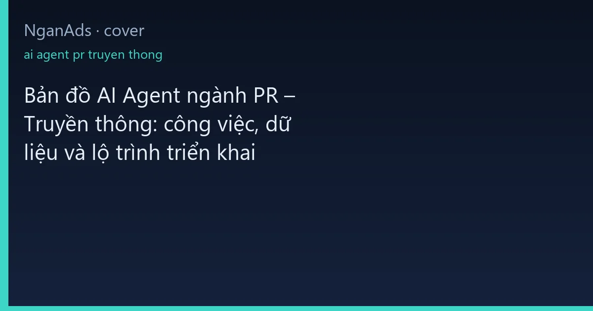 Bản đồ AI Agent ngành PR – Truyền thông: công việc, dữ li…