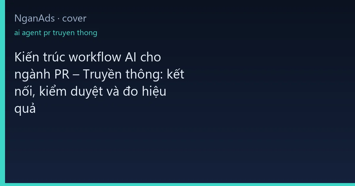 Kiến trúc workflow AI cho ngành PR – Truyền thông: kết nố…