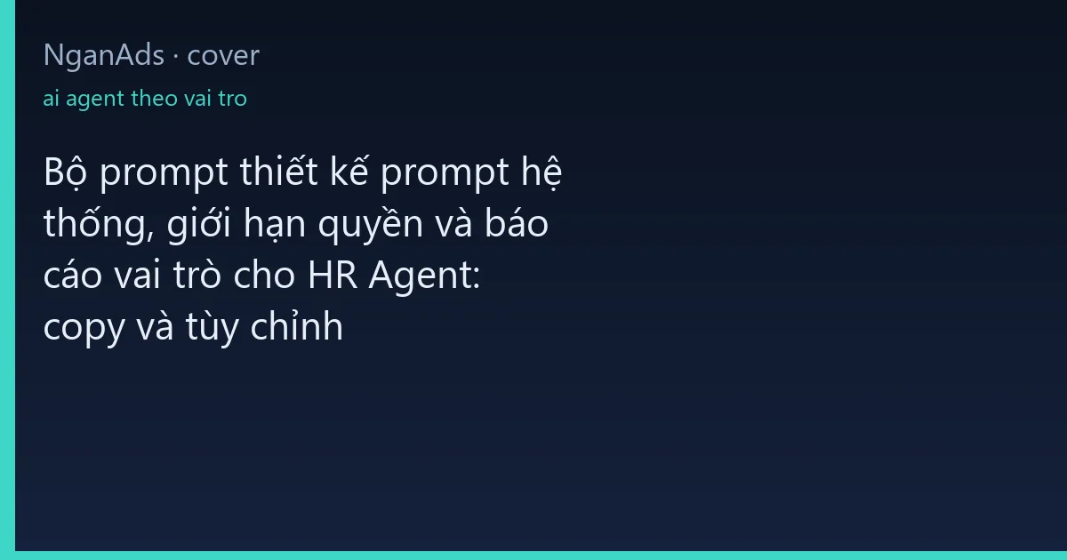 Bộ prompt thiết kế prompt hệ thống, giới hạn quyền và báo…