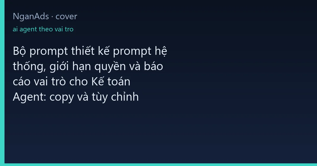 Bộ prompt thiết kế prompt hệ thống, giới hạn quyền và báo…