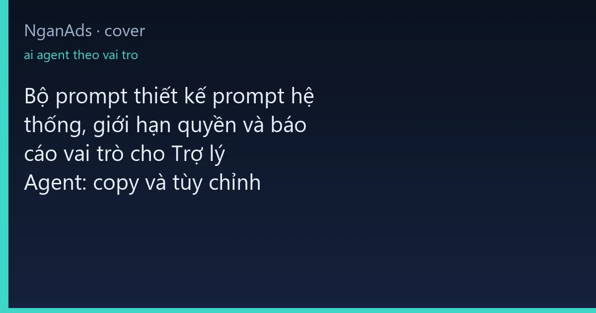 Bộ prompt thiết kế prompt hệ thống, giới hạn quyền và báo…