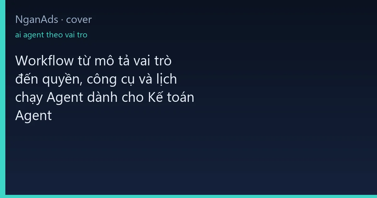 Workflow từ mô tả vai trò đến quyền, công cụ và lịch chạy…