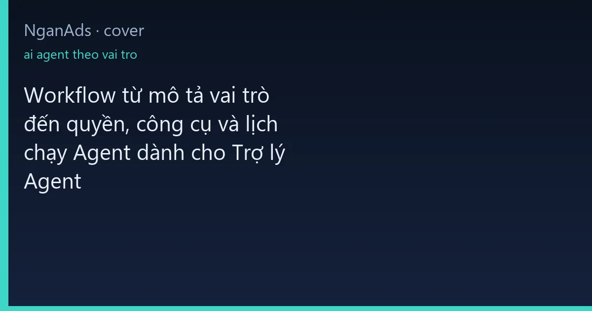 Workflow từ mô tả vai trò đến quyền, công cụ và lịch chạy…