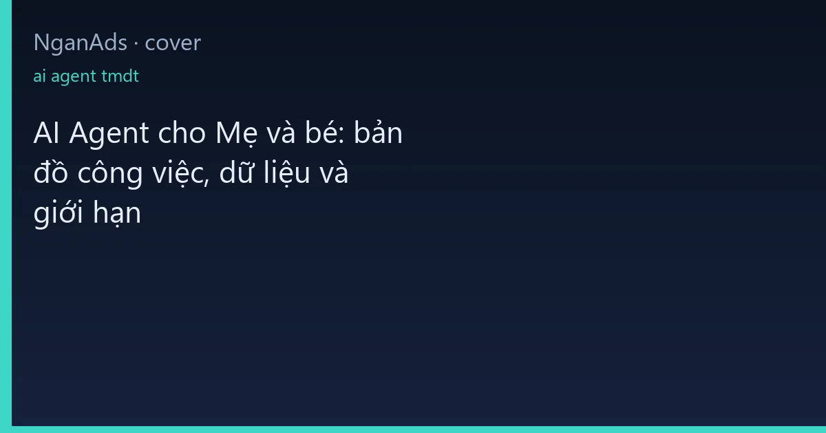 AI Agent cho Mẹ và bé: bản đồ công việc, dữ liệu và giới hạn