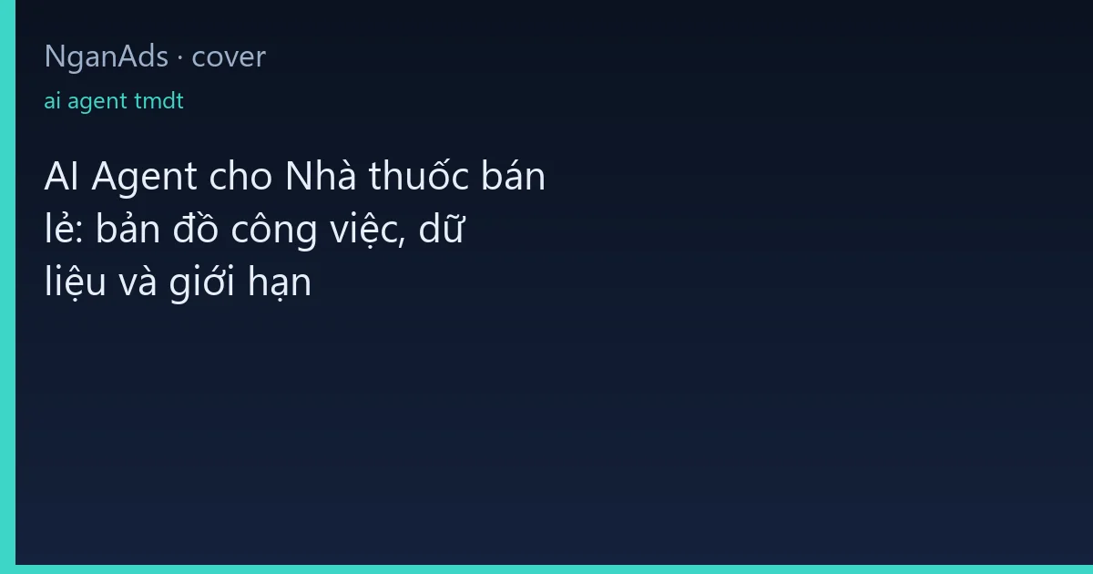 AI Agent cho Nhà thuốc bán lẻ: bản đồ công việc, dữ liệu …
