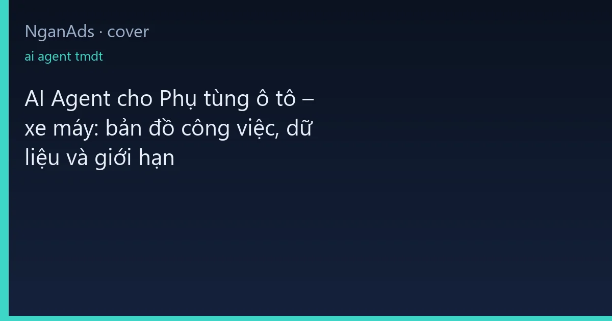 AI Agent cho Phụ tùng ô tô – xe máy: bản đồ công việc, dữ…