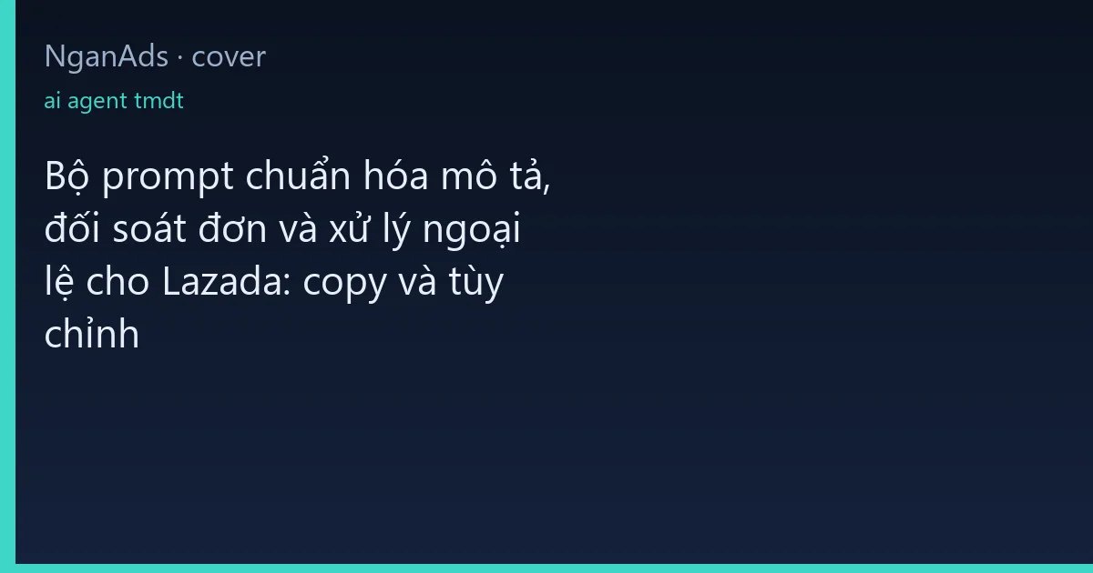 Bộ prompt chuẩn hóa mô tả, đối soát đơn và xử lý ngoại lệ…