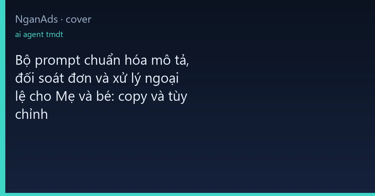 Bộ prompt chuẩn hóa mô tả, đối soát đơn và xử lý ngoại lệ…