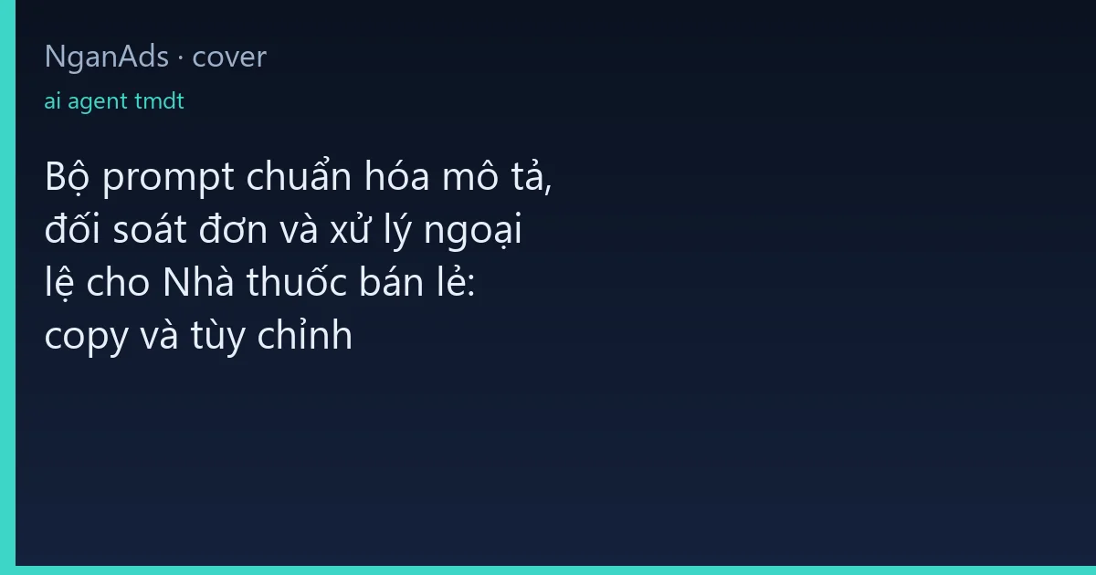 Bộ prompt chuẩn hóa mô tả, đối soát đơn và xử lý ngoại lệ…