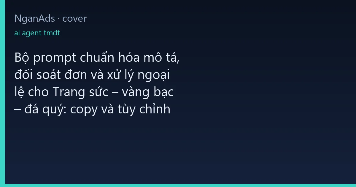 Bộ prompt chuẩn hóa mô tả, đối soát đơn và xử lý ngoại lệ…