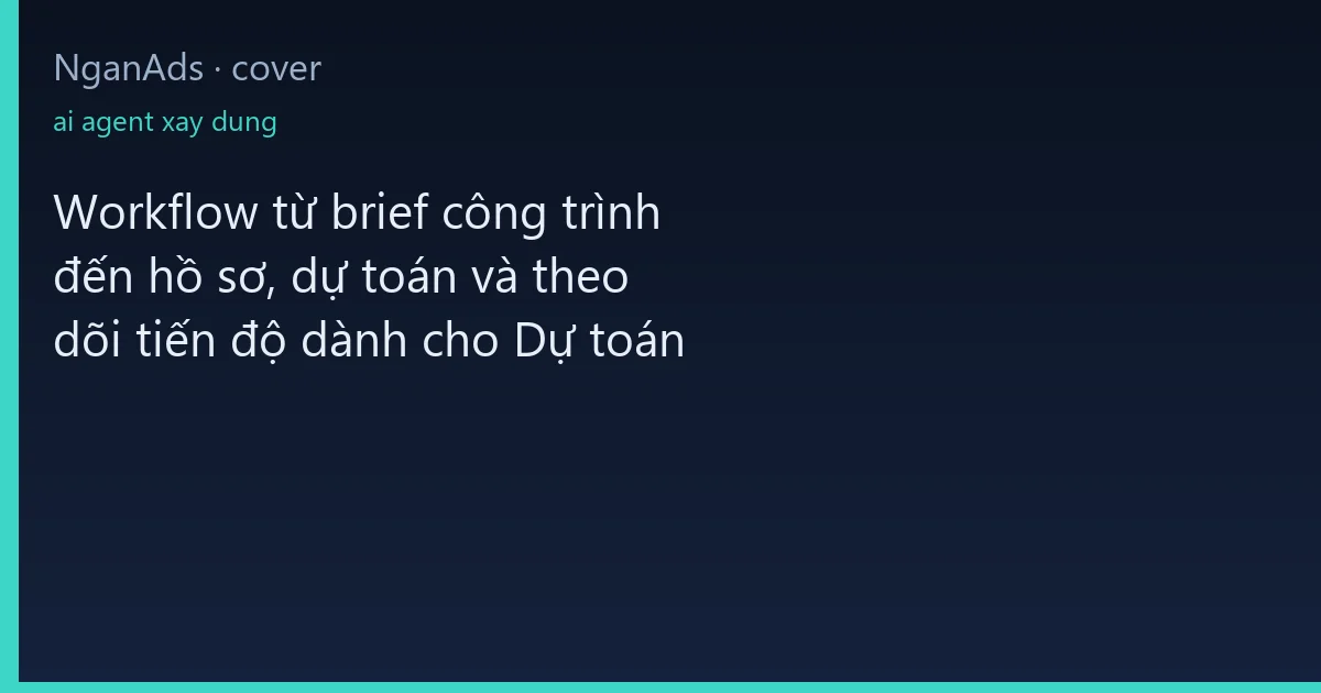 Workflow từ brief công trình đến hồ sơ, dự toán và theo d…