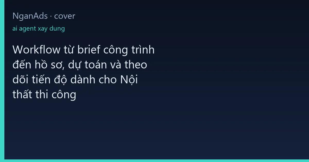 Workflow từ brief công trình đến hồ sơ, dự toán và theo d…