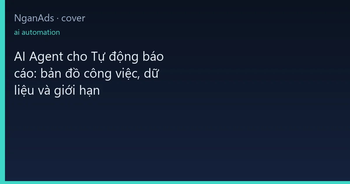AI Agent cho Tự động báo cáo: bản đồ công việc, dữ liệu v…