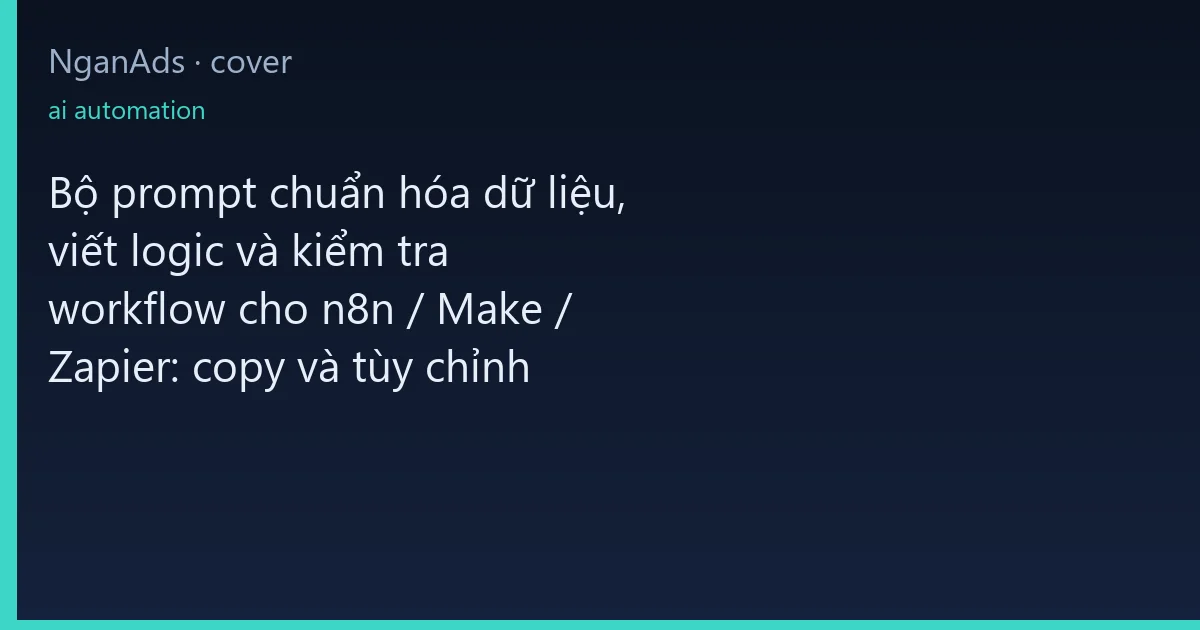 Bộ prompt chuẩn hóa dữ liệu, viết logic và kiểm tra workf…