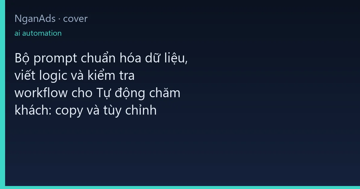 Bộ prompt chuẩn hóa dữ liệu, viết logic và kiểm tra workf…
