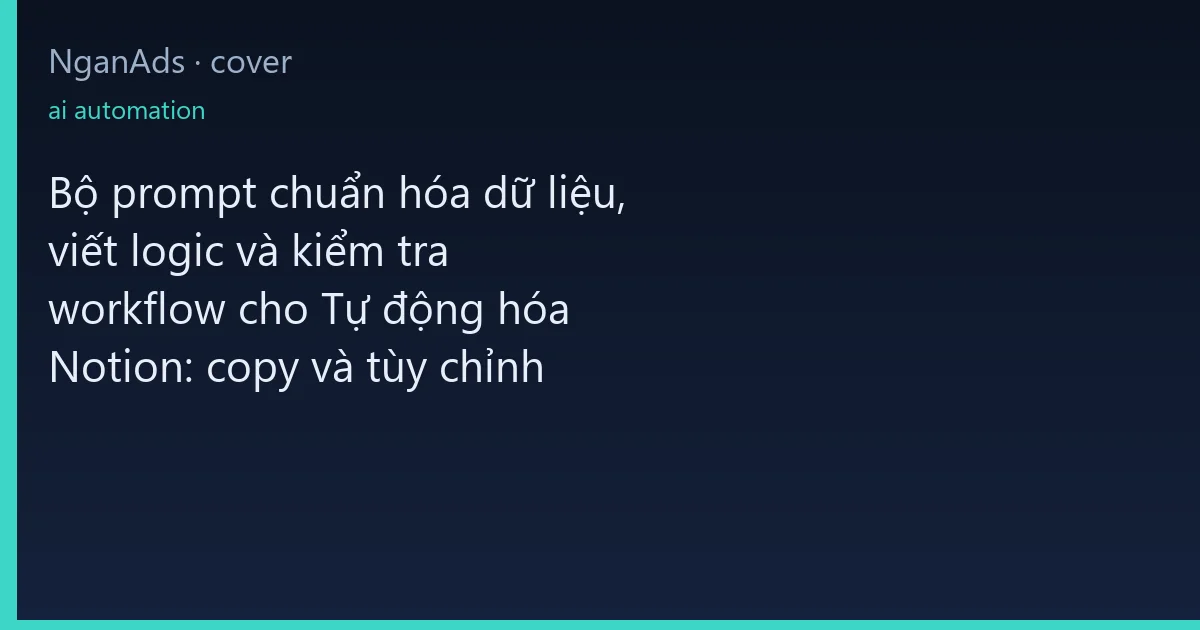 Bộ prompt chuẩn hóa dữ liệu, viết logic và kiểm tra workf…