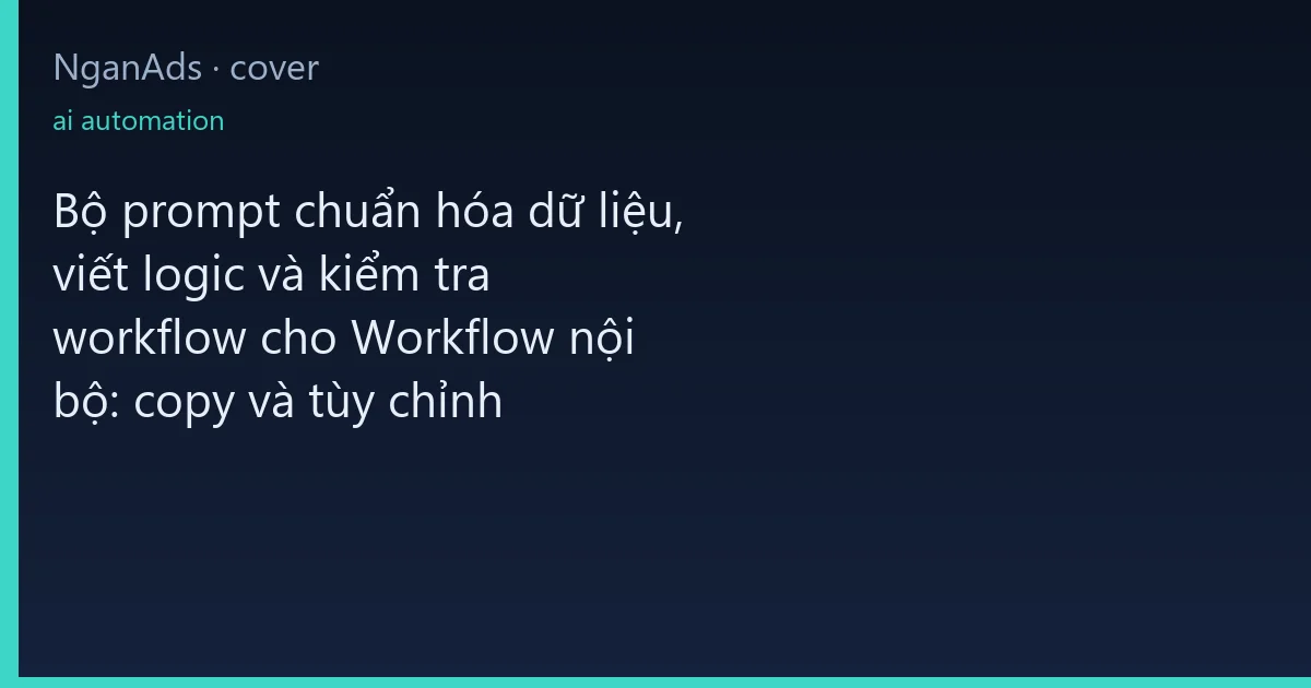 Bộ prompt chuẩn hóa dữ liệu, viết logic và kiểm tra workf…